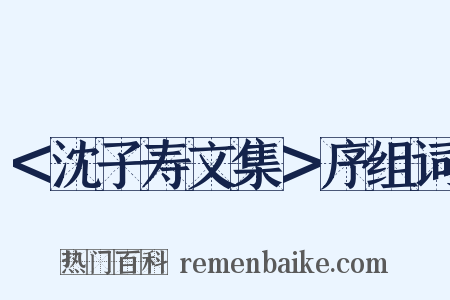 ＜沈子寿文集＞序组词是什么意思的图片